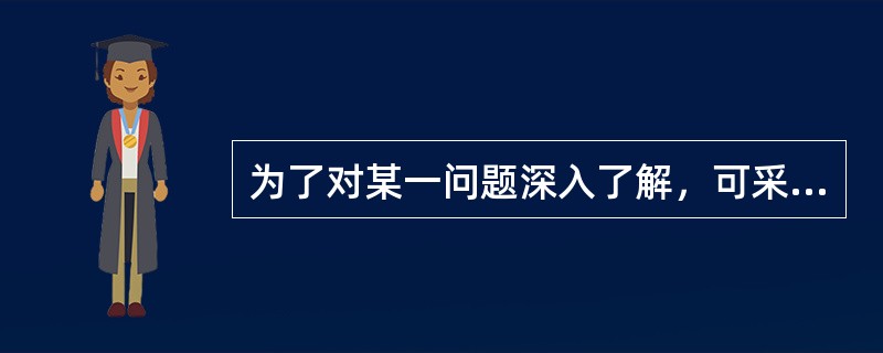 为了对某一问题深入了解，可采用的提问方式是（　　）。