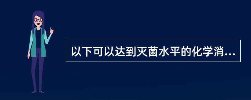 以下可以达到灭菌水平的化学消毒剂是（　　）。