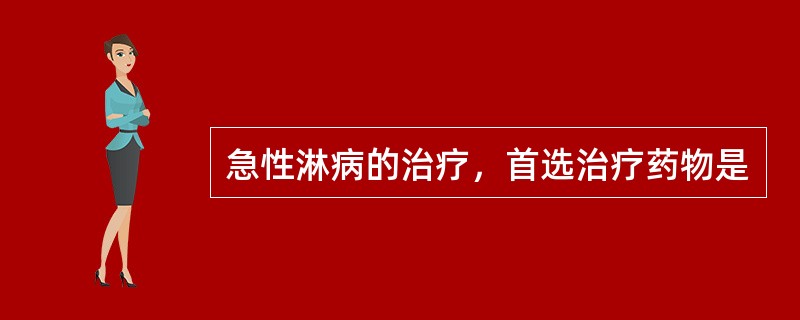 急性淋病的治疗，首选治疗药物是