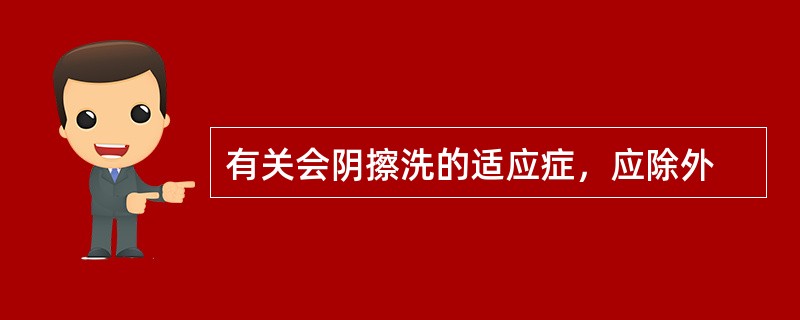 有关会阴擦洗的适应症，应除外