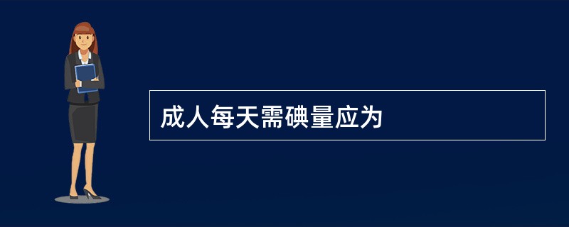 成人每天需碘量应为