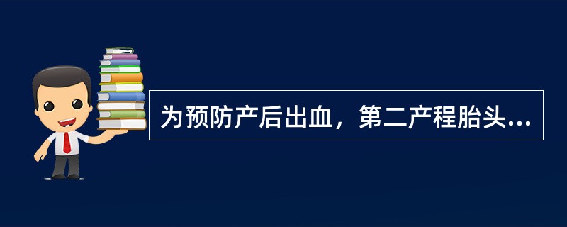 为预防产后出血，第二产程胎头和胎肩娩出间隔时间一般为