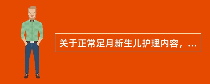 关于正常足月新生儿护理内容，下列正确的是