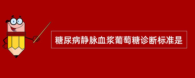 糖尿病静脉血浆葡萄糖诊断标准是