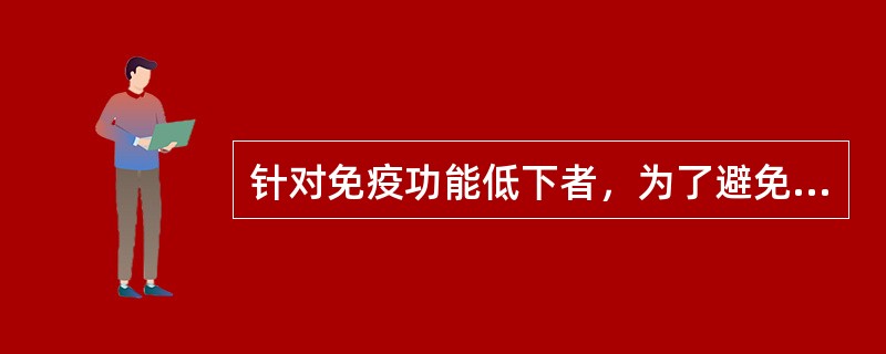 针对免疫功能低下者，为了避免和减少医院感染，以下做法不正确的是