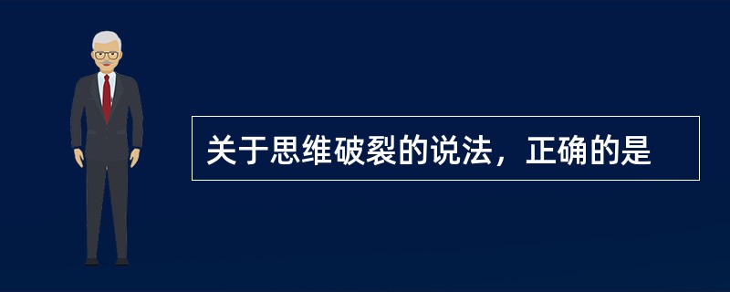 关于思维破裂的说法，正确的是