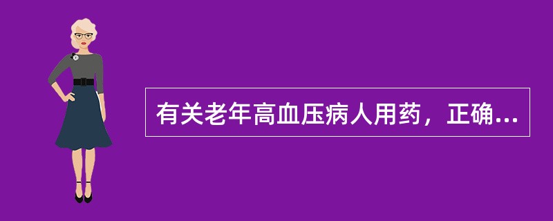 有关老年高血压病人用药，正确的是（　　）。