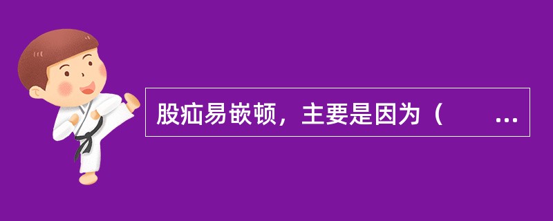 股疝易嵌顿，主要是因为（　　）。