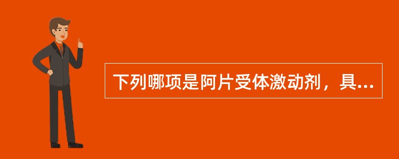 下列哪项是阿片受体激动剂，具有很强的镇痛和镇静作用的药物