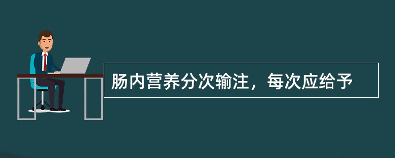 肠内营养分次输注，每次应给予