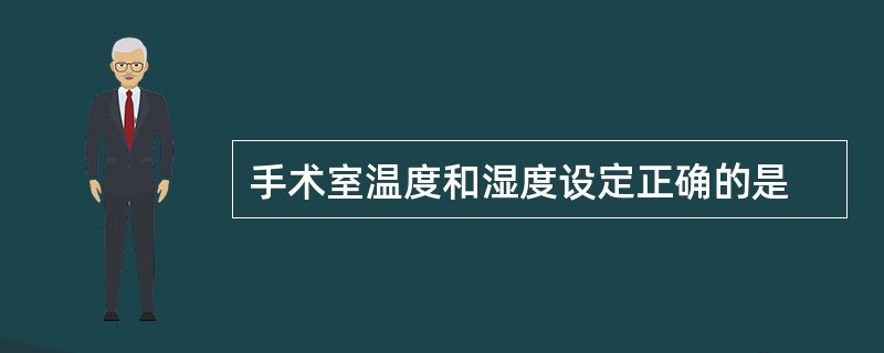 手术室温度和湿度设定正确的是