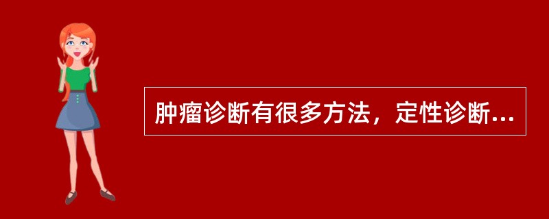 肿瘤诊断有很多方法，定性诊断的检查是（　　）。