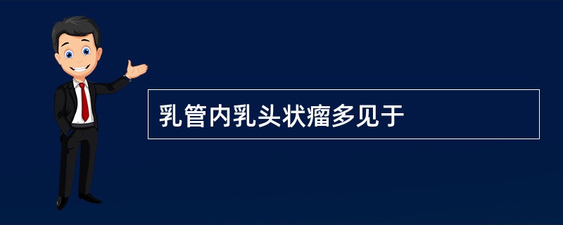 乳管内乳头状瘤多见于