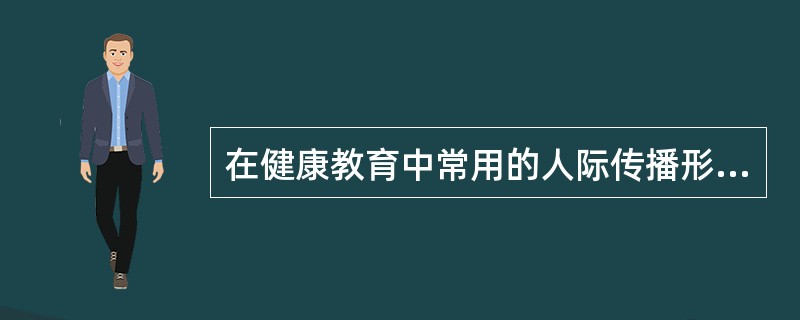 在健康教育中常用的人际传播形式不包括