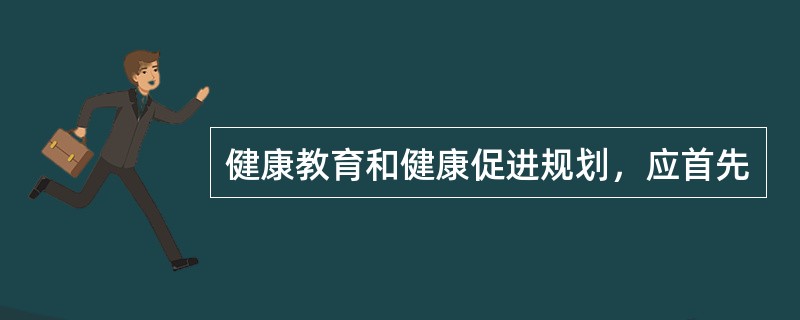 健康教育和健康促进规划，应首先