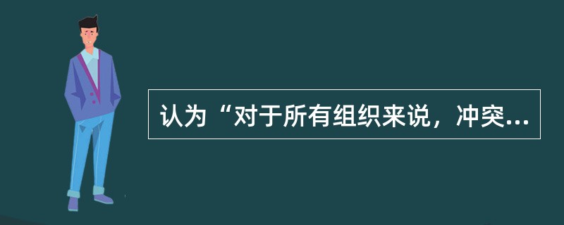 认为“对于所有组织来说，冲突都是与生俱来的”观点的是