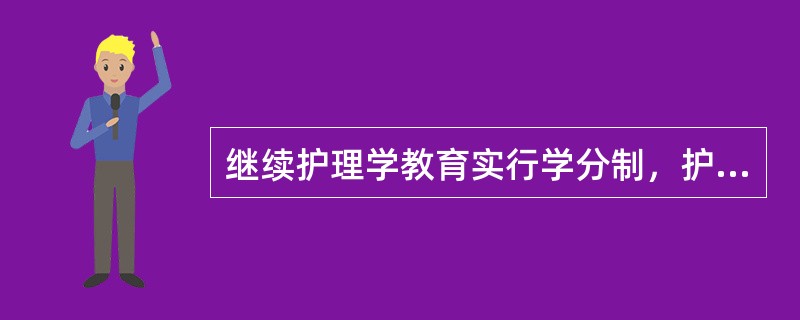 继续护理学教育实行学分制，护理技术人员每年参加继续护理学教育的最低学分为