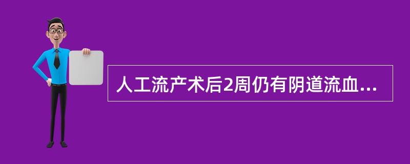 人工流产术后2周仍有阴道流血，量较多，应考虑