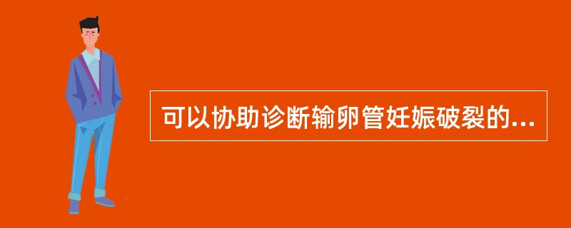 可以协助诊断输卵管妊娠破裂的检查项目是