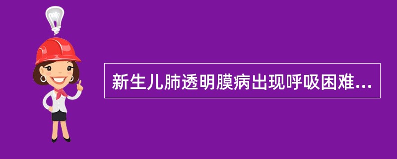 新生儿肺透明膜病出现呼吸困难的时间一般为