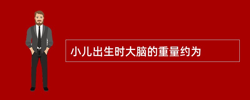 小儿出生时大脑的重量约为