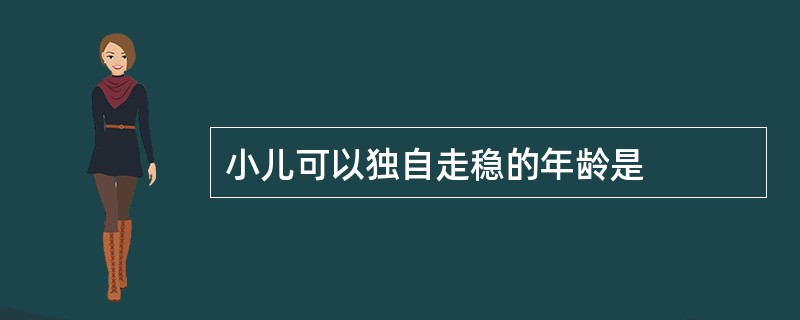 小儿可以独自走稳的年龄是