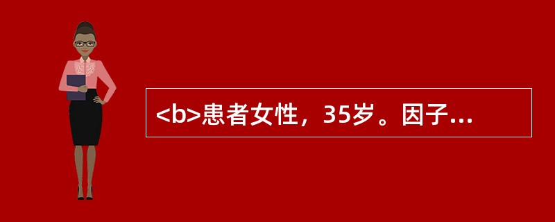 <b>患者女性，35岁。因子宫肌瘤拟在硬膜外阻滞麻醉下行全子宫切除术。</b>在术后护理中，错误的是