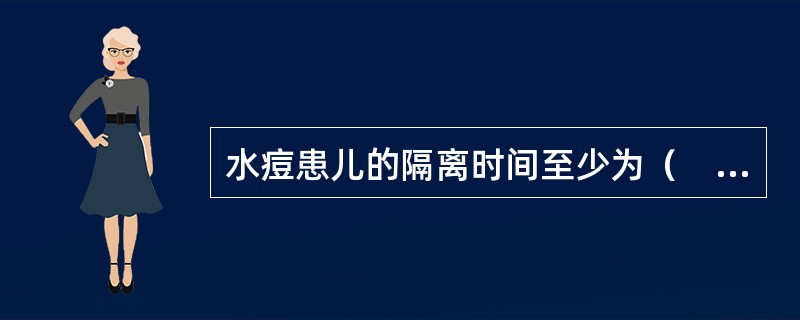 水痘患儿的隔离时间至少为（　　）。