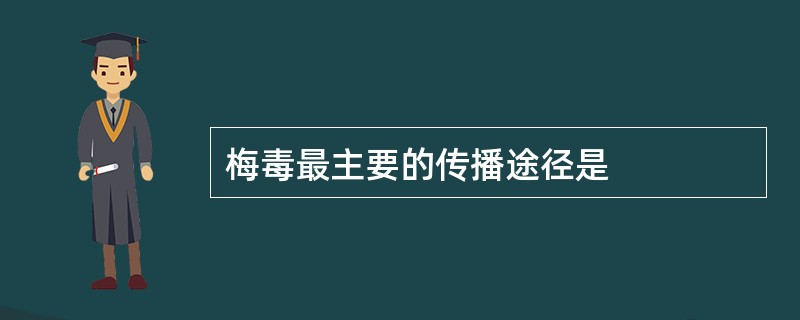 梅毒最主要的传播途径是