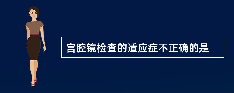 宫腔镜检查的适应症不正确的是