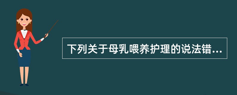 下列关于母乳喂养护理的说法错误的是