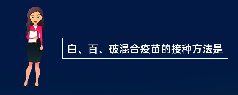 白、百、破混合疫苗的接种方法是