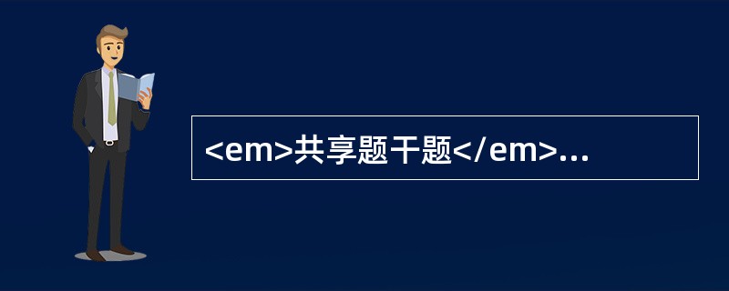 <em>共享题干题</em><b>男孩，14岁。右髋部疼痛不适，活动后加剧，午后低热、盗汗、消瘦。</b><b><br />&l