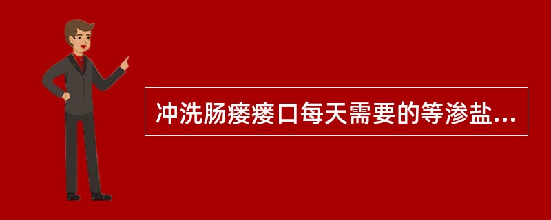 冲洗肠瘘瘘口每天需要的等渗盐水量约为