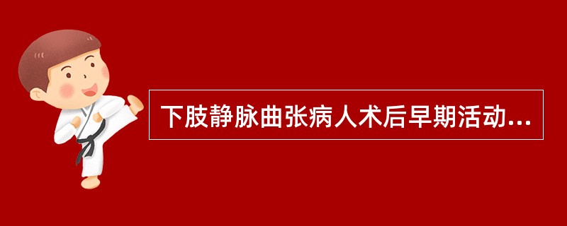 下肢静脉曲张病人术后早期活动主要是为了预防