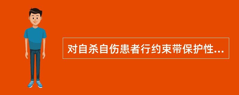 对自杀自伤患者行约束带保护性约束时，一次约束持续时间宜为