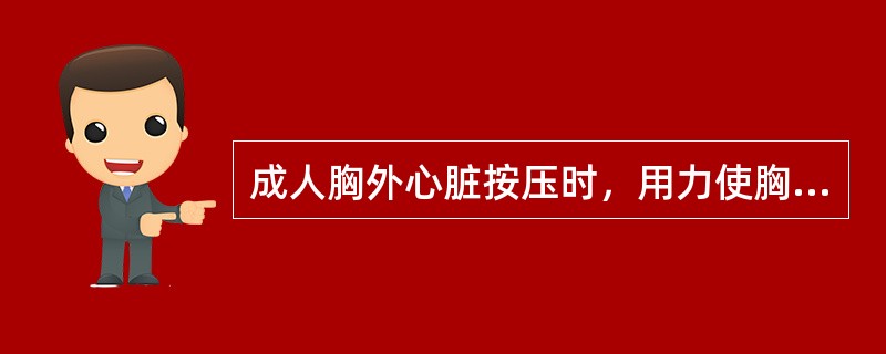 成人胸外心脏按压时，用力使胸骨明显下陷