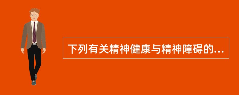 下列有关精神健康与精神障碍的叙述不正确的是