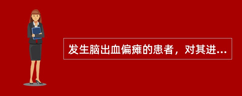 发生脑出血偏瘫的患者，对其进行的康复护理不妥的是