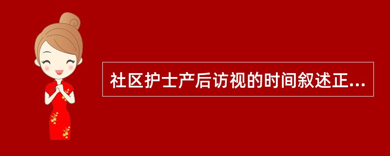 社区护士产后访视的时间叙述正确的是