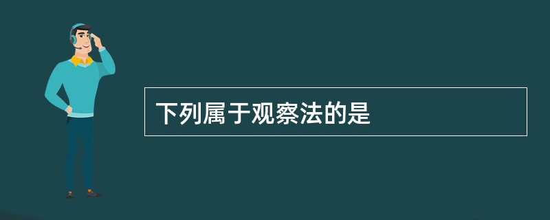 下列属于观察法的是