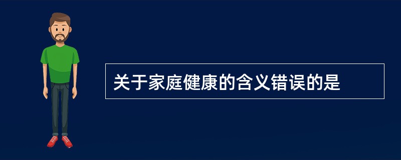 关于家庭健康的含义错误的是