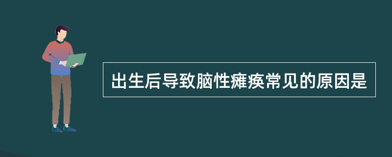 出生后导致脑性瘫痪常见的原因是