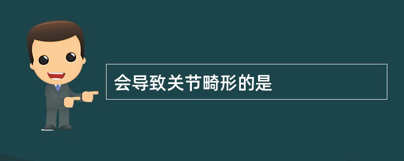 会导致关节畸形的是