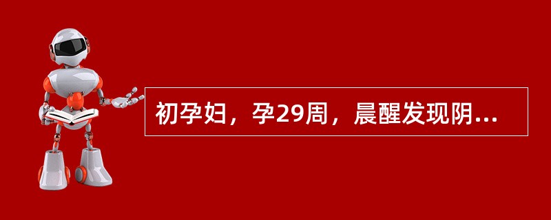 初孕妇，孕29周，晨醒发现阴道流血，量多，色鲜，伴心悸