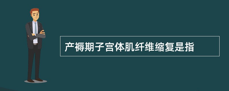 产褥期子宫体肌纤维缩复是指
