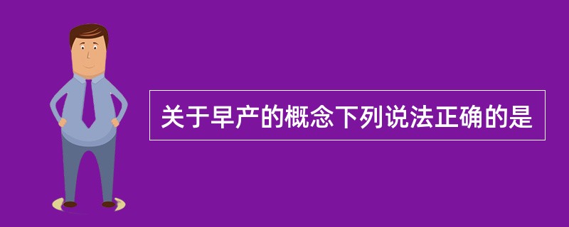 关于早产的概念下列说法正确的是