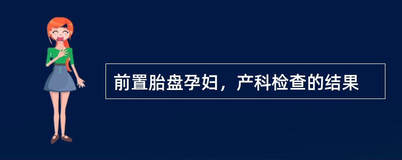 前置胎盘孕妇，产科检查的结果