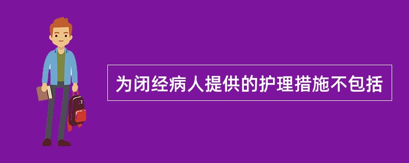 为闭经病人提供的护理措施不包括