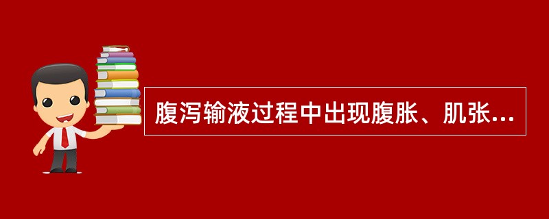 腹泻输液过程中出现腹胀、肌张力低下、心音低钝考虑为